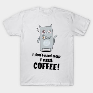 I don`t need sleep I need coffee T-Shirt